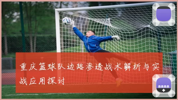 重庆篮球队边路渗透战术解析与实战应用探讨