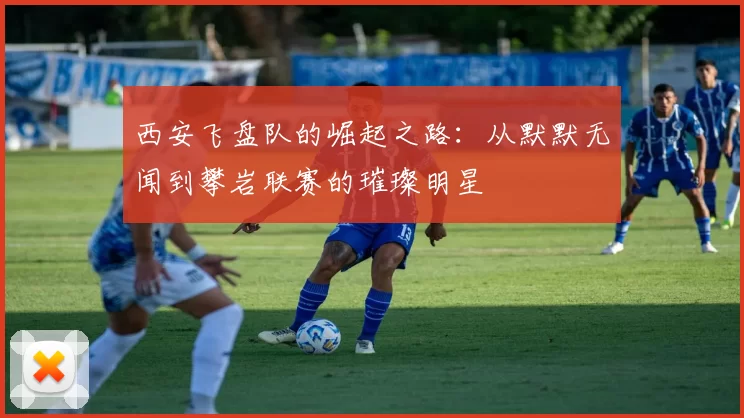 西安飞盘队的崛起之路：从默默无闻到攀岩联赛的璀璨明星