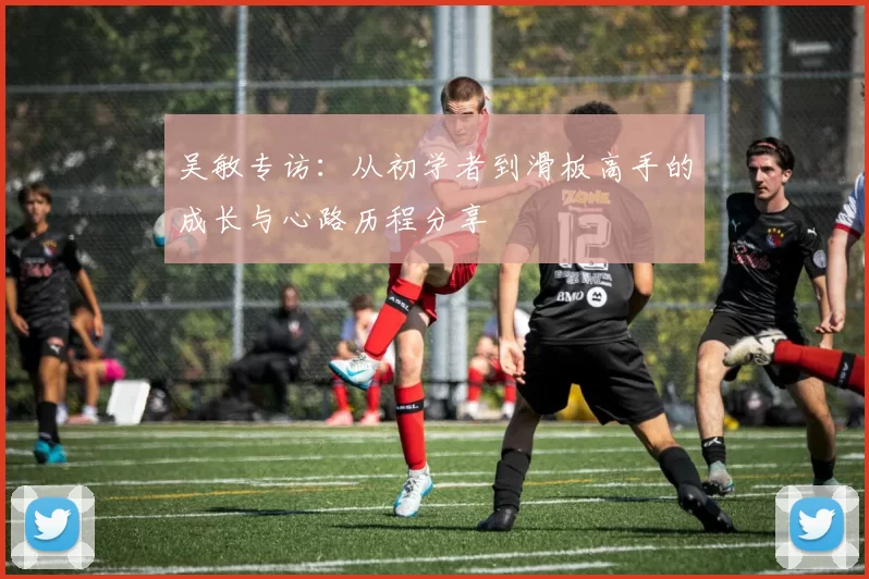 吴敏专访：从初学者到滑板高手的成长与心路历程分享