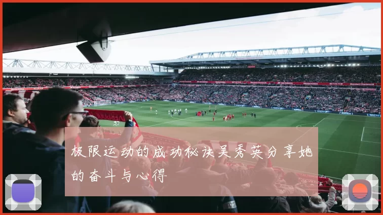 极限运动的成功秘诀吴秀英分享她的奋斗与心得