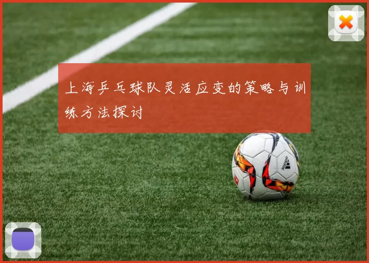 上海乒乓球队灵活应变的策略与训练方法探讨