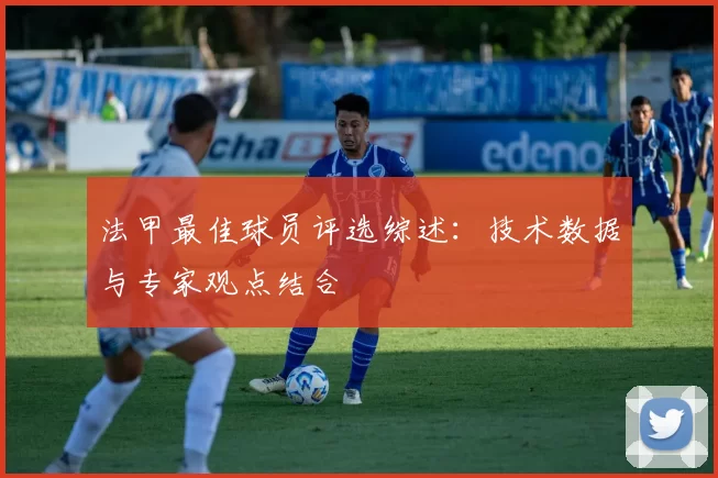 法甲最佳球员评选综述：技术数据与专家观点结合