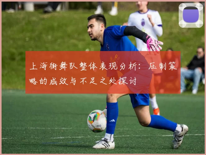 上海街舞队整体表现分析：压制策略的成效与不足之处探讨