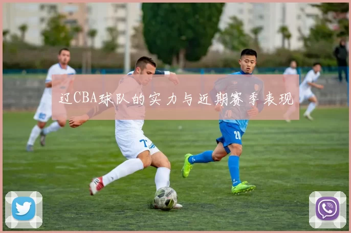 辽CBA球队的实力与近期赛季表现
